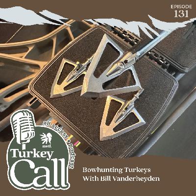 EP 131 Bowhunting Turkeys With Bill Vanderheyden EP 131 Bowhunting Turkeys With Bill Vanderheyden
