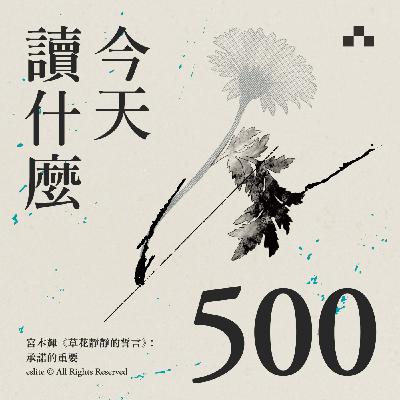 EP500|宮本輝《草花靜靜的誓言》:承諾的重要|今天讀什麼 EP500|宮本輝《草花靜靜的誓言》:承諾的重要|今天讀什麼