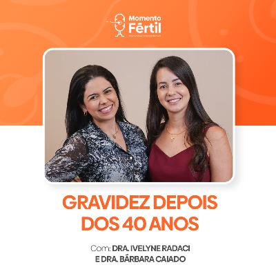 Momento Fértil - EP 12 | DRA . IVELYNE RADACI: GRAVIDEZ APÓS OS 40 ANOS