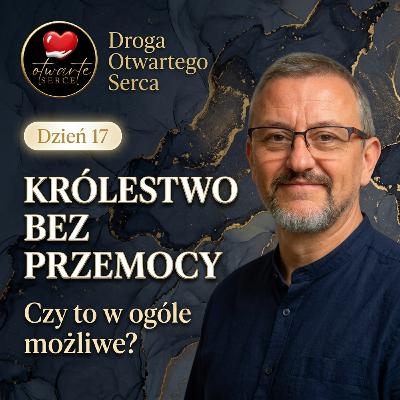 Królestwo bez przemocy. Czy to w ogóle możliwe? (Dzień 17) | Droga Otwartego Serca