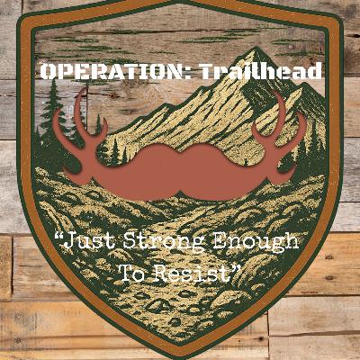 OPERATION: Trailhead - Just Strong Enough to Resist
