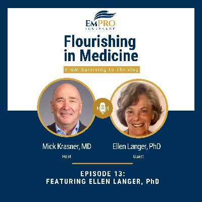 Flourishing in Medicine: From Surviving to Thriving Episode 13 Mindful Healing: Dr. Ellen Langer's Approach to Well-being