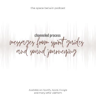 Channeled process: Messages from spirit guide and sound journeying Channeled process: Messages from spirit guide and sound journeying