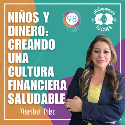 Ep. 98 - Niños y dinero: creando una cultura financiera saludable