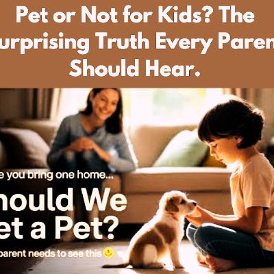 Pet or Not for Kids? The Surprising Truth every Parent Should Hear. Parenting Cycle.