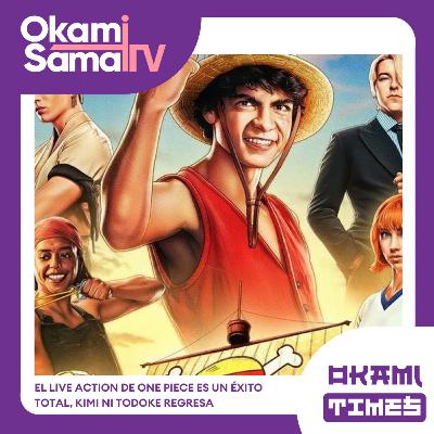 Okami Times 23 | EL LIVE ACTION DE #ONEPIECE ES UN ÉXITO TOTAL, #KIMINITODOKE REGRESA.