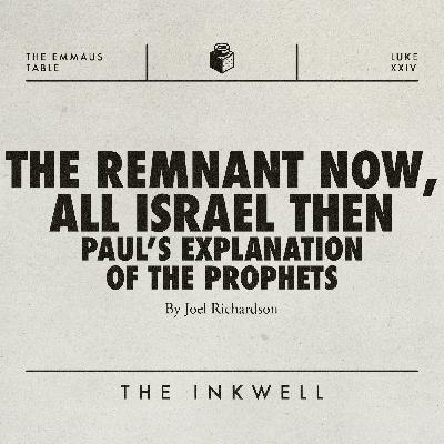 The Remnant Now, All of Israel Then • Paul's Explanation of The Prophets
