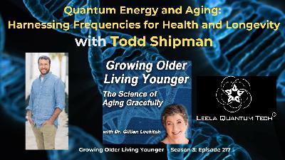 217 Quantum Energy and Aging: Harnessing Frequencies for Health and Longevity with Todd Shipman