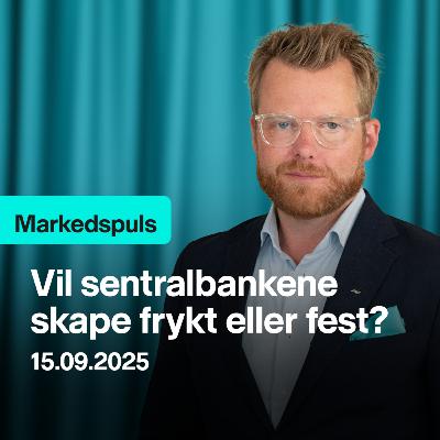 Markedspuls - Vil sentralbankene skape frykt eller fest?