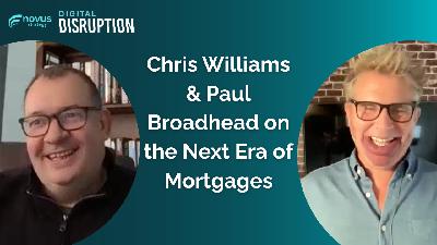 Chris Williams & Paul Broadhead on the Next Era of Mortgages Chris Williams & Paul Broadhead on the Next Era of Mortgages