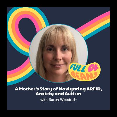A Mother’s Story of Navigating ARFID, Anxiety and Autism with Sarah Woodruff