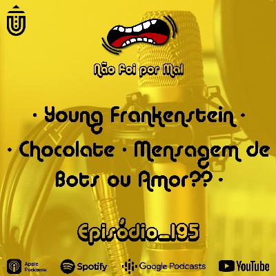 Young Frankenstein, Chocolate e Mensagem de Bots ou Amor?? — Não Foi Por Mal #195