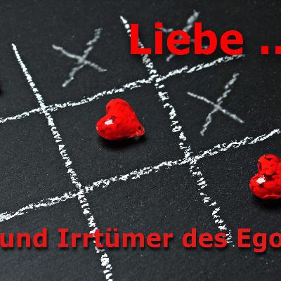 Liebe - das Staunen über das Wunder der Schöpfung ... und die vielen Irrtümer des Ego