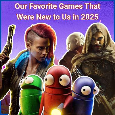 Ep 30: Our Favorite Games We Played in 2025 (Not Necessarily Released in 2025) Ep 30: Our Favorite Games We Played in 2025 (Not Necessarily Released in 2025)