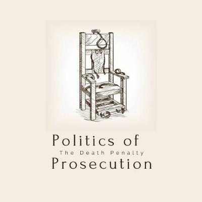 Politics of Prosecution Series 1 Ep.11: The Death Penalty