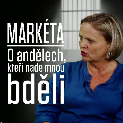 Díl devátý: Markéta - Každá změna dozorce byla nejistota. O andělech, kteří bděli nade mnou