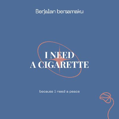I need a cigarette I need a cigarette