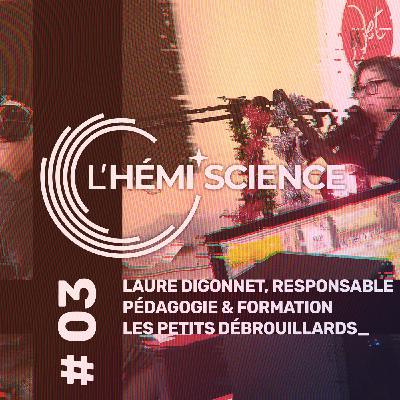 Hémi'Science #3 : Laure Digonnet, responsable Pédagogie & Formation chez Les Petits Débrouillards