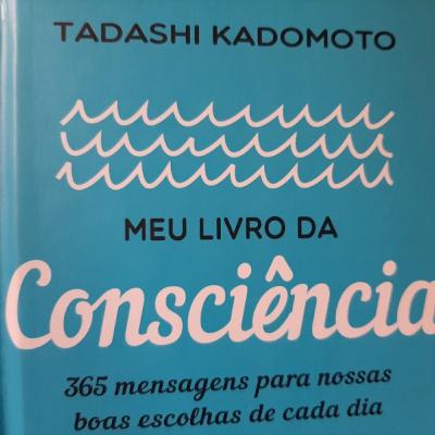 Meu Livro da Consciência - 365 mensagens para nossas boas escolhas de cada dia - Tadashi Kadomoto Meu Livro da Consciência - 365 mensagens para nossas boas escolhas de cada dia - Tadashi Kadomoto