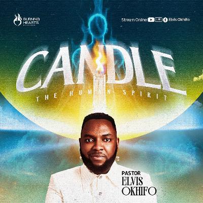 CANDLE (THE HUMAN SPIRIT) - PASTOR ELVIS OKHIFO CANDLE (THE HUMAN SPIRIT) - PASTOR ELVIS OKHIFO