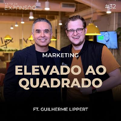 #32 | Marketing elevado ao quadrado com Guilherme Lippert