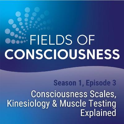 Ep 3: Consciousness Scales, Kinesiology, & Muscle Testing Ep 3: Consciousness Scales, Kinesiology, & Muscle Testing