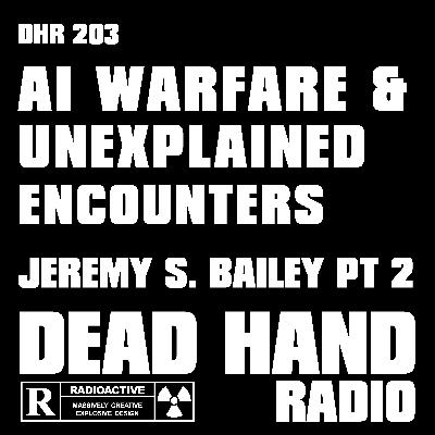 AI Warfare & Unexplained Encounters - Jeremy S. Bailey Pt 2