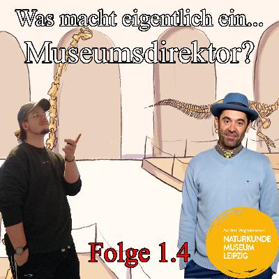 Folge 1.4: Was macht eigentlich ein...Museumsdirektor? (mit Prof. Leder, Naturkundemuseum Leipzig) Folge 1.4: Was macht eigentlich ein...Museumsdirektor? (mit Prof. Leder, Naturkundemuseum Leipzig)