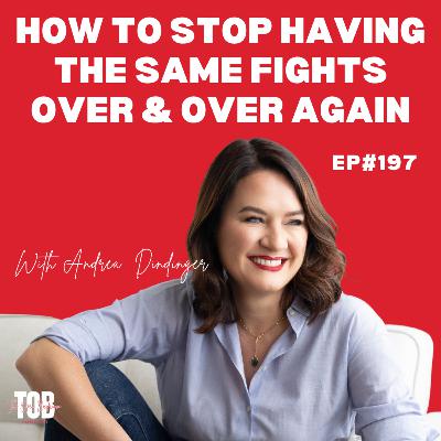 EP#197: How to Stop Having The Same Fights Over & Over Again with Andrea Dindinger