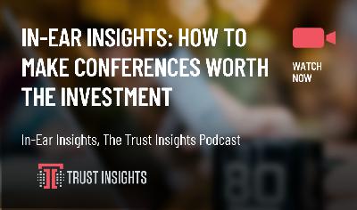 In-Ear Insights: How to Make Conferences Worth the Investment In-Ear Insights: How to Make Conferences Worth the Investment