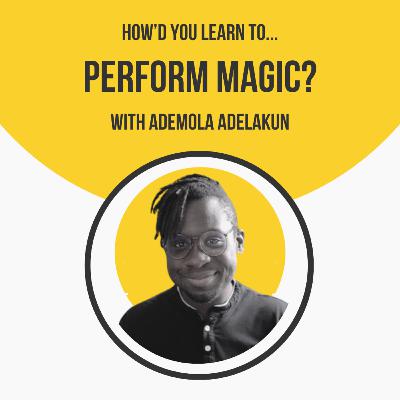 How'd You Learn to Perform Magic? with Ademola Adelakun