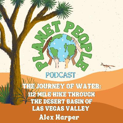The Journey of Water: 112 Mile Hike Through the Desert Basin of Las Vegas Valley w/ Alex Harper
