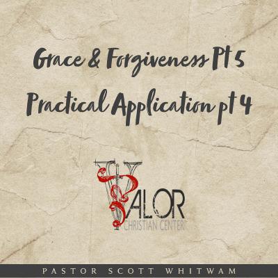 Grace And Forgiveness Pt 5 - Practical Application Pt 4 | ValorCC | Pastor Scott Whitwam