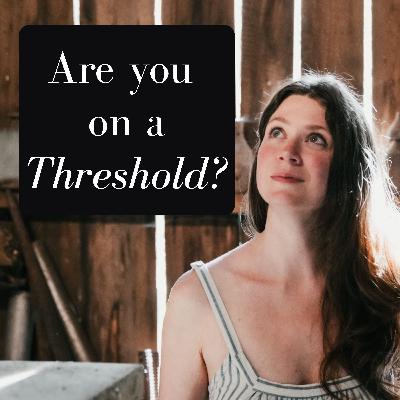 Are you on a threshold?