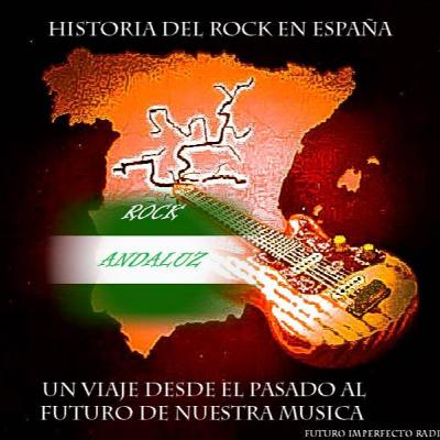 LA HISTORIA DE ROCK EN ESPAÑA EL ROCK ANDALUZ LA HISTORIA DE ROCK EN ESPAÑA EL ROCK ANDALUZ