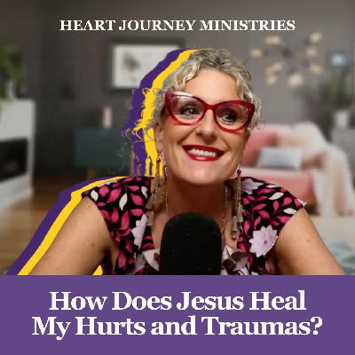How Does Jesus Heal My Hurts and Traumas? Ep 18