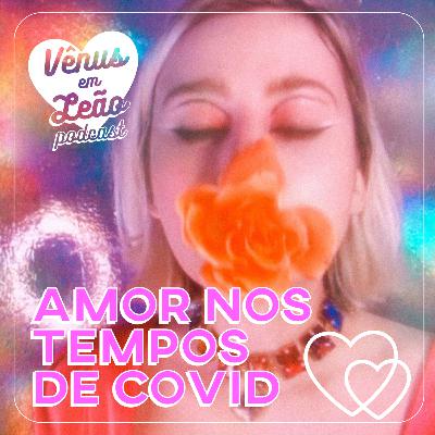 Episódio 30 - amor nos tempos de covid
