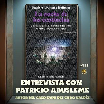 E357: Entrevista con Patricio Abusleme: Autor del caso OVNI del Cabo Valdés E357: Entrevista con Patricio Abusleme: Autor del caso OVNI del Cabo Valdés