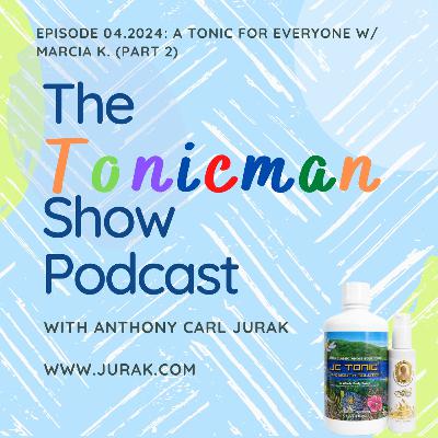 04.2024 The TonicMan Show: A Tonic For Everyone w/ Marcia K. (Part 2) 04.2024 The TonicMan Show: A Tonic For Everyone w/ Marcia K. (Part 2)