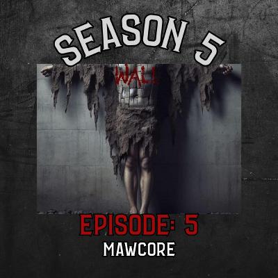 Season 5 Ep 5 Mawcore