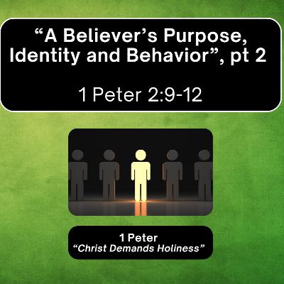 Sunday 8/31/25 - "The Believer's Identity, Purpose and Behavior" - 1 Peter 2:9-12 Sunday 8/31/25 - "The Believer's Identity, Purpose and Behavior" - 1 Peter 2:9-12