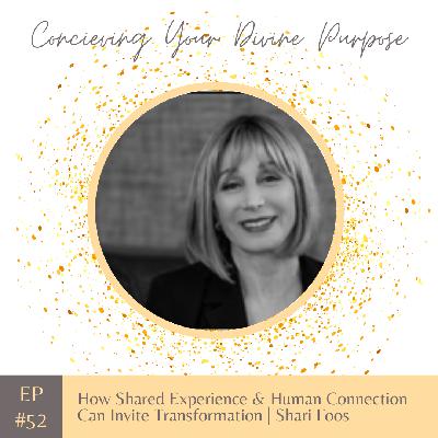 EP 52 How Shared Experience & Human Connection Can Invite Transformation | Shari Foos