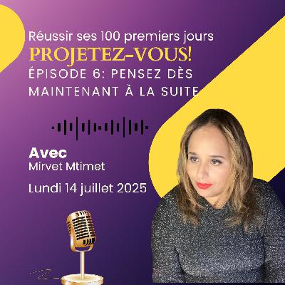 Réussir ses 100 premiers jours - Ep6 - Pensez dès maintenant à la suite, votre trajectoire