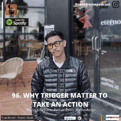 96. Why Trigger Matter to Take an Action - Thoriq Alfarhani (Part Ceker Presto Redjo)
