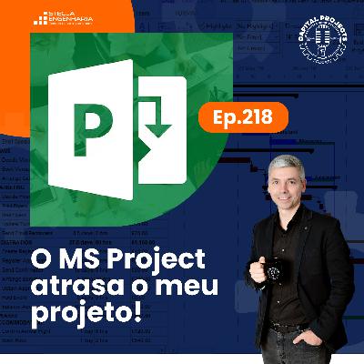 Episódio #218 – O Ms Project atrasa o meu projeto!