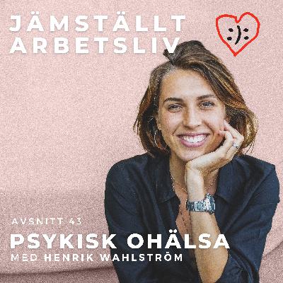 43. Psykisk ohälsa [med Henrik Wahlström]