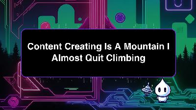 Content Creating Is A Mountain I Almost Quit Climbing Content Creating Is A Mountain I Almost Quit Climbing