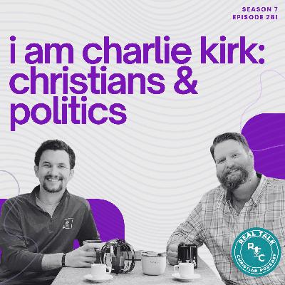 281: I Am Charlie Kirk: Christians And Politics