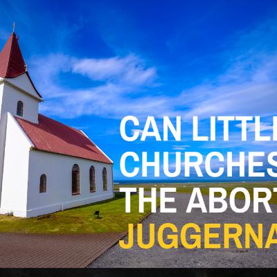 Can Little Local Churches Defeat the Abortion Juggernaut?