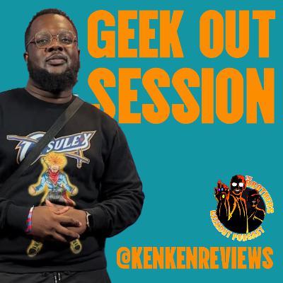 Geek Out Session with @kenkenreviews Geek Out Session with @kenkenreviews